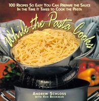 While the Pasta Cooks: 100 Sauces So Easy You Can Prepare the Sauce in the Time It Takes to Cook the Pasta 0028609891 Book Cover