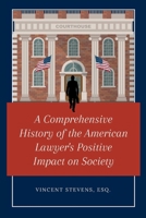 A Comprehensive History of the American Lawyer's Positive Impact on Society B0BVPFZM3Q Book Cover