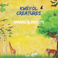 Kwéyòl Creatures Animal & Insects: English to Creole kids book | Caribbean children's book | Colourful 8.5" by 8.5" illustrated with English to Kwéyòl translations 1838213414 Book Cover