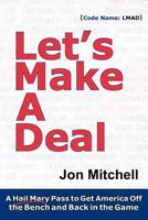 Let's Make A Deal: A Hail Mary Pass to Get America Off the Bench and Back in the Game 0982975724 Book Cover