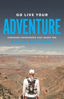 Go Live Your Adventure: Choosing Experiences That Shape You 0578938383 Book Cover