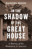 In the Shadow of the Great House: A History of the Plantation in America 1631498371 Book Cover