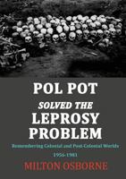 Pol Pot Solved the Leprosy Problem: Remembering Colonial and Post-Colonial Worlds 1956-1981 1925501809 Book Cover