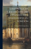 Urkundliche Geschichte des hansischen Stahlhofes zu London 1021360848 Book Cover