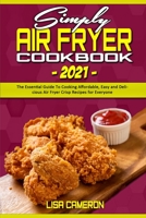 Simply Air Fryer Cookbook 2021: The Essential Guide To Cooking Affordable, Easy and Delicious Air Fryer Crisp Recipes for Everyone 1801941130 Book Cover