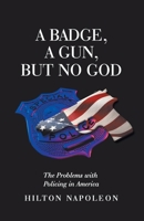 A Badge, A Gun, But No God: The Problems with Policing in America B0BFWGS1P8 Book Cover