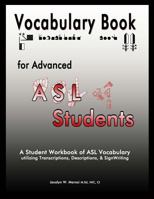 Vocabulary Book for Advanced ASL Students: A Student Workbook of ASL Vocabulary utilizing Transcriptions, Descriptions, & SignWriting 0692221751 Book Cover