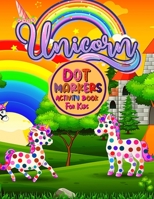 Unicorn dot markers activity book for kids: Dot markers coloring book for Kids | Girls, Boys and Toddlers /For children aged 2-3-4-5, preschool children | Easy Guided BIG DOTS Unicorn Coloring B0914WWKHH Book Cover