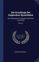 Die Grundzuge Der Englischen Sprachlehre: Zum Gebrauche Fur Schulen Und Privat-unterrichte; Volume 1 1022643541 Book Cover