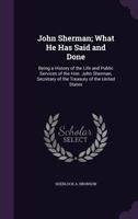John Sherman: What He Has Said and Done 1162993863 Book Cover
