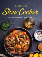 The Complete Slow Cooker: No-Fuss Recipes for Classic Dishes 1483494306 Book Cover