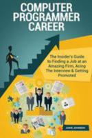 Computer Programmer Career (Special Edition): The Insider's Guide to Finding a Job at an Amazing Firm, Acing the Interview & Getting Promoted 1530945747 Book Cover