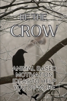 Be The Crow - Animal Motivational Mindset Cards to Help You Get Stuff Done! B0H5BMYLR4 Book Cover