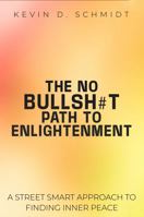 THE NO BULLSH#T PATH TO ENLIGHTENMENT: A STREET SMART APPROACH TO FINDING INNER PEACE 1966556756 Book Cover