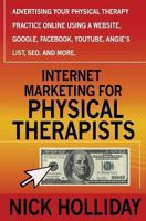 Internet Marketing for Physical Therapists: Advertising Your Physical Therapy Practice Online Using a Website, Google, Facebook, YouTube, Angie's List, SEO, and More. 1456396048 Book Cover