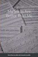 My Songs Are Better Than Me 1458337456 Book Cover