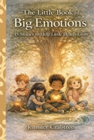 The Little Book of Big Emotions: 15 Stories to Help Little Hearts Grow B0GVY2MP7D Book Cover