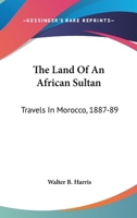 The Land Of An African Sultan: Travels In Morocco, 1887-89 1163288934 Book Cover