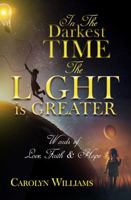 In the Darkest Time The Light is Greater: Words of Love, Faith & Hope 1736722107 Book Cover