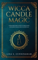 Wicca Candle Magic: A Beginner's Guide to Wicca Candle Magic, With Simple Magick Spells and Rituals 1801126267 Book Cover