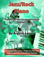 Jazz/Rock Piano Learning Paths For Improvisation Volume III: 50 Complete Lines - Patterns For The Contemporary Jazz/Rock Pianist 1094670340 Book Cover