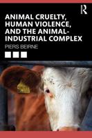 Animal Cruelty, Human Violence, and the Animal-Industrial Complex 1041225024 Book Cover