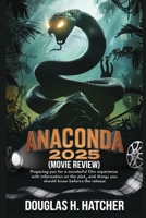 Anaconda 2025 (Movie Review): Preparing you for a wonderful Film Experience with information on the Plot, Cast and Things you should Know Before the Release (Amazing Film to Checkout 2025) B0F1Z6S8HP Book Cover