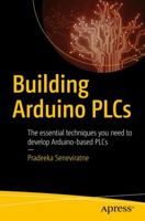 Building Arduino PLCs: The Essential Techniques You Need to Develop Arduino-Based PLCs 1484226313 Book Cover