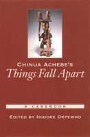 Chinua Achebe's Things Fall Apart: A Casebook (Casebooks in Criticism) 0195147642 Book Cover
