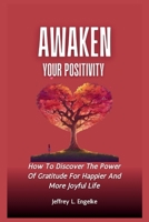 Awaken Your Positivity In 14 Days or Less: How To Discover The Power Of Gratitude For Happier And More Joyful Life (The Mental Health and Happiness Series) B0CPJN1RNN Book Cover