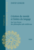 Creation Du Monde Et Limites Du Langage: Essai Sur l'Art d'Ecrire Des Philosophes Juifs Medievaux 2711629414 Book Cover