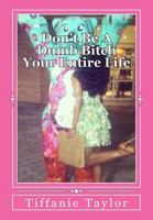 Don't Be A Dumb Bitch Your Entire Life: My story and guide to help you avoid this epidemic 1530161142 Book Cover