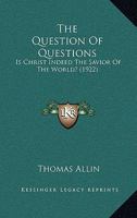 The Question Of Questions: Is Christ Indeed The Savior Of The World? 1165675145 Book Cover