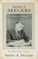 SIDNEY A. SEEGERS - An Educator's Memoir: From New Orleans to Monroe 1959624199 Book Cover