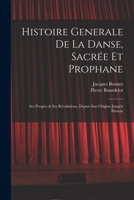 Histoire Generale De La Danse, Sacrée Et Prophane; Ses Progrès & Ses Révolutions, Depuis Son Origine Jusqu'à Présent 1014371473 Book Cover