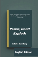 Pause, Don’t Explode: Simple Mindfulness Techniques to Control Emotions, Reduce Stress, and Improve Relationships B0FN7NJJTR Book Cover