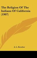 The Religion of the Indians of California 0548614830 Book Cover