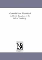 Charles Dickens, The Story Of His Life 1166434567 Book Cover