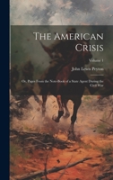 The American Crisis: Or, Pages From the Note-Book of a State Agent During the Civil War; Volume 1 1377540758 Book Cover