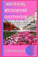 MICROBIOME CULTIVATION: A Practical Guide to Microbiome Cultivation: Enhancing Gut Health, Fermentation, and Sustainable Living B0F1MZZLGM Book Cover