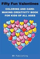 Fifty Fun Valentines: Coloring and Card-Making Creativity Book For Kids of All Ages 1963734009 Book Cover