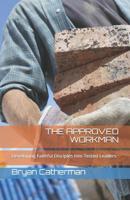 The Approved Workman: Developing Faithful Disciples Into Tested Leaders 1985246104 Book Cover