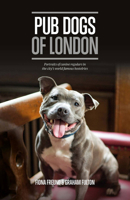 Pub Dogs of London: Portraits of the Canine Regulars in the City's World Famous Hostelries 1910449415 Book Cover