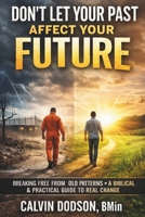 Don't Let Your Past Affect Your Future: Breaking Free From Old Patterns - A Biblical & Practical Guide to Real Change B0FZ9NS6B7 Book Cover