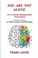 You Are Not Alone: Lets Fight Depression Together ( a Teen's Guide to Depression) B0C6429LF7 Book Cover