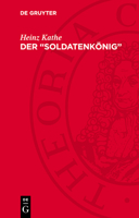 Der "Soldatenkönig": Friedrich Wilhelm I. 1688-1740. König in Preußen - Eine Biographie 3112788265 Book Cover