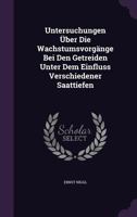 Untersuchungen Uber Die Wachstumsvorgange Bei Den Getreiden Unter Dem Einfluss Verschiedener Saattiefen ... 1358942196 Book Cover