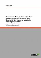 Hopfen und Malz, Gott erhalt's? Zum Wandel lokaler Brautradition in Deutschland: Die Geschichte des Bieres im Landkreis Marburg-Biedenkopf 363873479X Book Cover