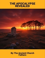 The Apocalypse Revealed: By The Ancient Church Fathers B0GT4MH4X2 Book Cover