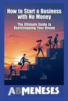 How to Start a Business with No Money: The Ultimate Guide to Bootstrapping Your Dream 6218458164 Book Cover